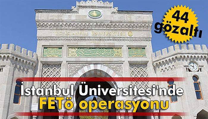 İstanbul Üniversitesi'nde FETÖ operasyonu: 44 gözaltı