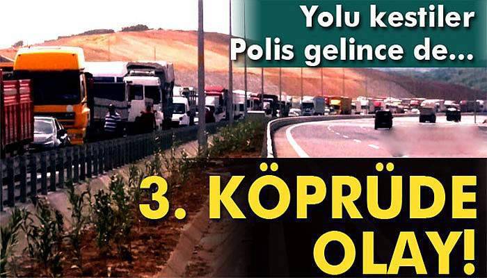 Kamyon sürücüleri, 3. köprü yolunu trafiğe kapattı