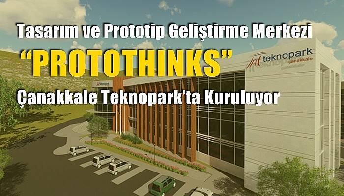 Tasarım ve Prototip Geliştirme Merkezi 'PROTOTHINKS' Çanakkale Teknopark’ta Kuruluyor