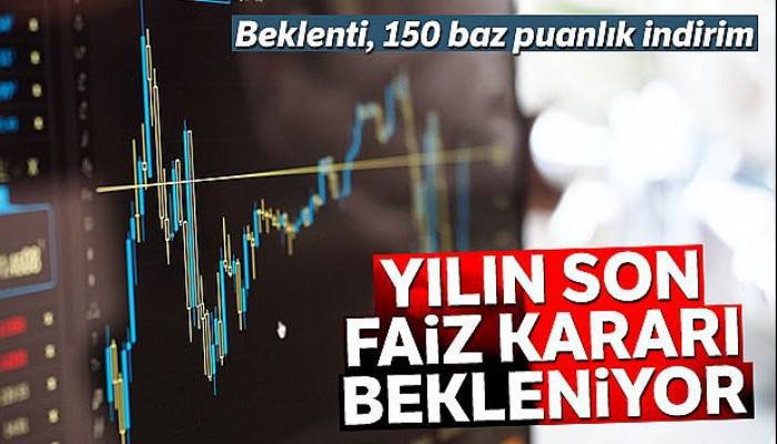 Yılın son faiz kararı bekleniyor