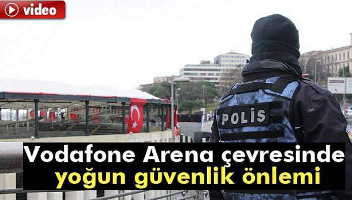  Vodafone Arena çevresinde yoğun güvenlik önlemi 