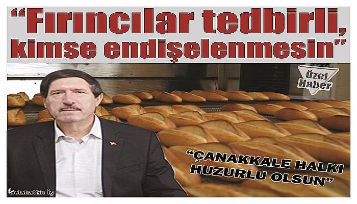  “Fırıncılar tedbirli, kimse endişelenmesin” 