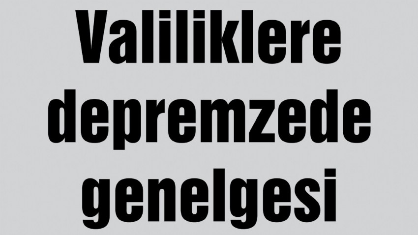 Valiliklere depremzede genelgesi