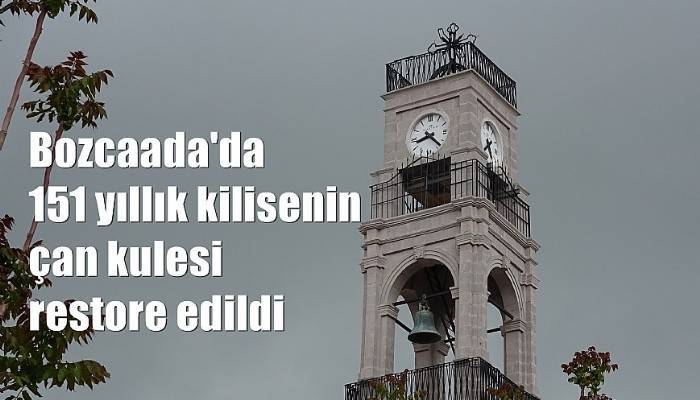 Bozcaada'da 151 yıllık kilisenin çan kulesi restore edildi 