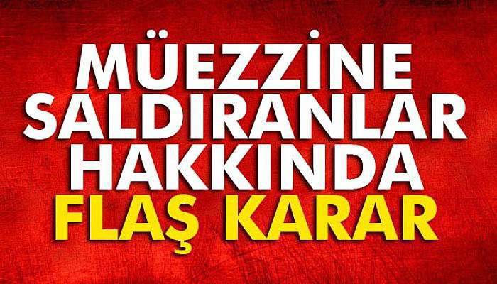İzmir’de müezzine saldıranlar hakkında flaş karar