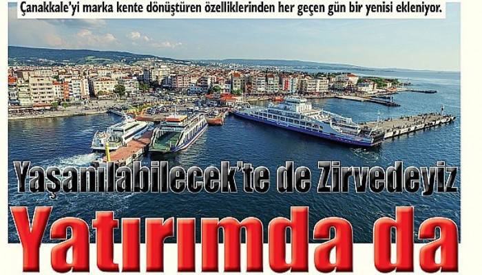 Yaşanılabilecek’te de Zirvedeyiz  Yatırımda da  …