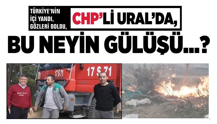 TÜRKİYE’ NİN İÇİ YANDI, GÖZLERİ DOLDU, CHP’ Lİ URAL’ DA, BU NEYİN GÜLÜŞÜ..?