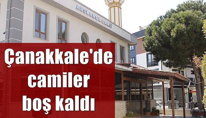 Çanakkale'de camiler boş kaldı (VİDEO)