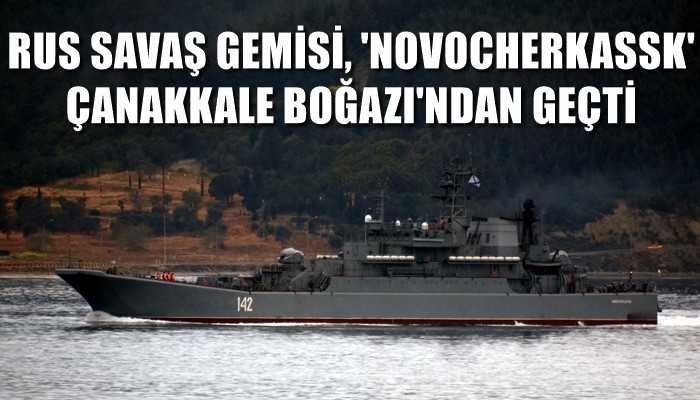 Rus savaş gemisi, 'Novocherkassk' Çanakkale Boğazı’ndan geçti (VİDEO)