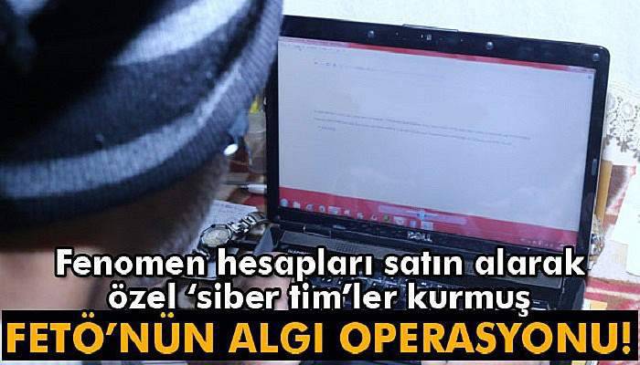 FETÖ fenomen hesapları satın alarak özel ‘siber tim’ler kurmuş