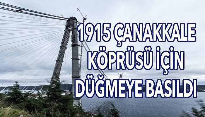 1915 Çanakkale köprüsü için düğmeye basıldı