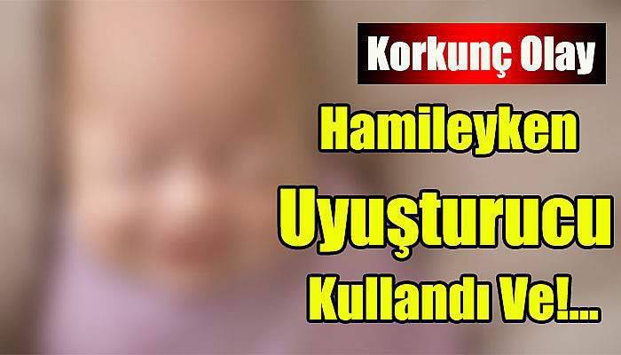 Hamileyken Uyuşturucu Kullandı Ve...