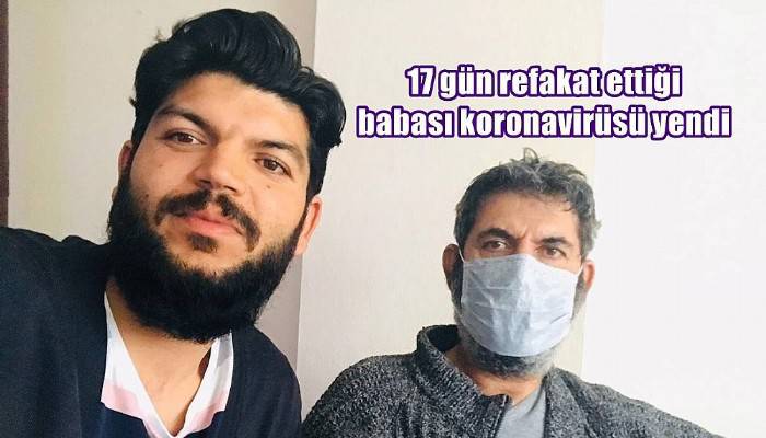 17 gün refakat ettiği babası koronavirüsü yendi (VİDEO)