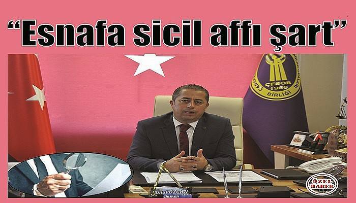 “Esnafa sicil affı şart” 