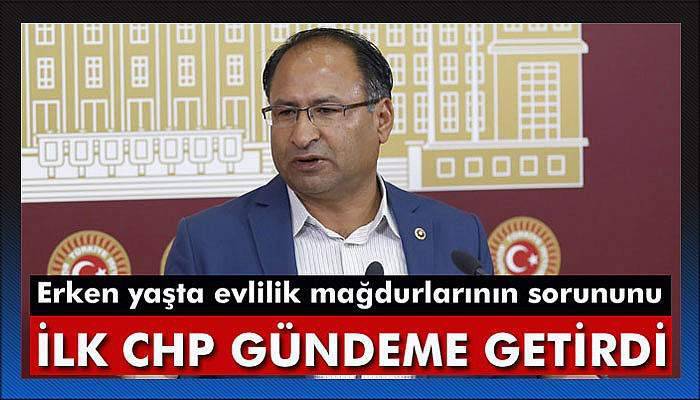 Erken yaşta evlilik mağdurlarının sorununu ilk CHP gündeme getirdi