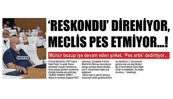 ‘RESKONDU’ DİRENİYOR, MECLİS PES ETMİYOR…!