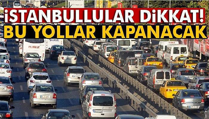  İstanbul'da bazı yollar trafiğe kapatılacak