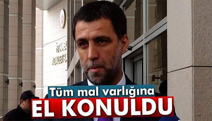 Hakan Şükür’ün tüm mal varlığına el konuldu