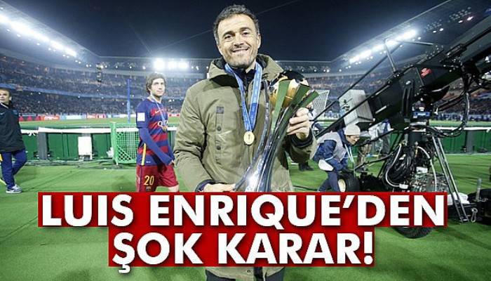 Luis Enrique'den şok karar