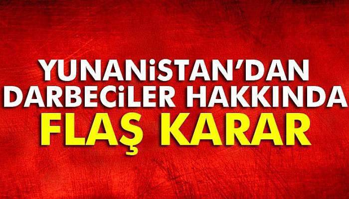 Yunanistan'a kaçan darbeci subaylardan 4'ünün daha iltica talebi reddedildi