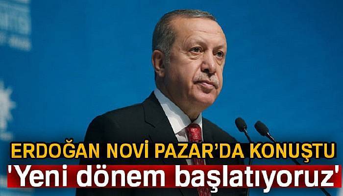 Cumhurbaşkanı Erdoğan: 'Yeni dönem başlatıyoruz'