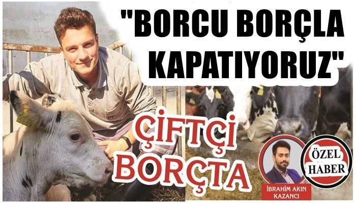 ÇİFTÇİ BORÇTA: 'Borcu borçla kapatıyoruz'