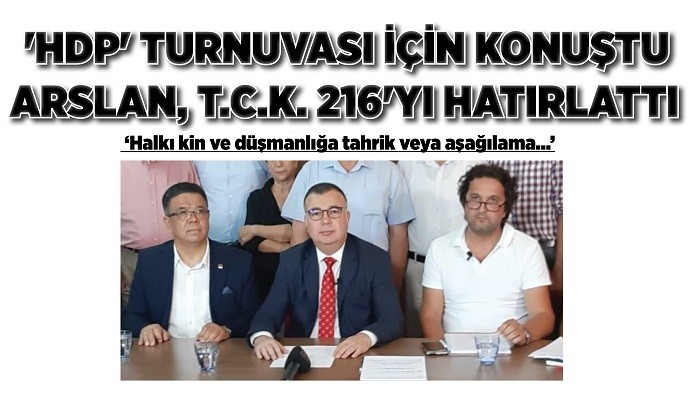 'HDP' TURNUVASI İÇİN KONUŞTU ARSLAN, T.C.K. 216' YI HATIRLATTI