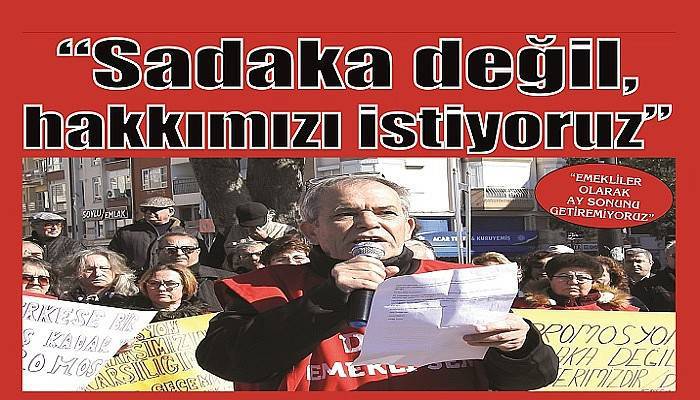 “EMEKLİLER OLARAK AY SONUNU GETİREMİYORUZ”