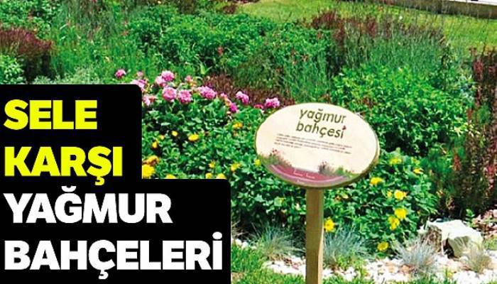 Sele karşı yağmur bahçeleri!