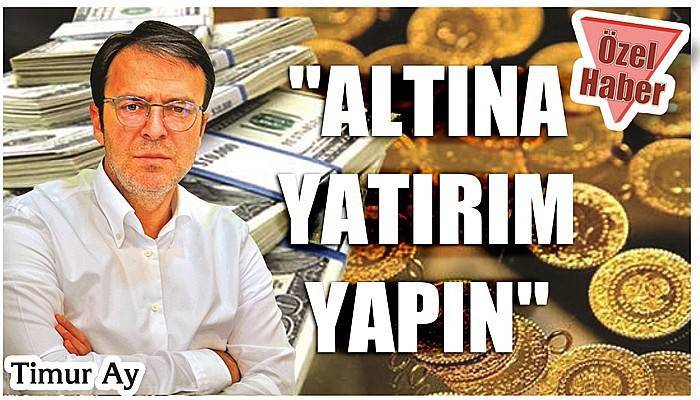 'Altına yatırım yapın, borçlanacaksanız Türk Lirası üzerinden borçlanın'