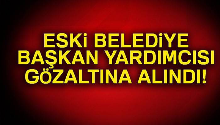 Eski Eyüp Belediye Başkan Yardımcısı FETÖ'den gözaltına alındı