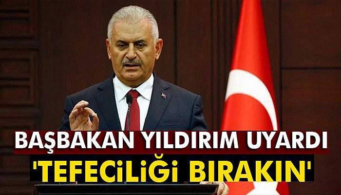 Başbakan Yıldırım'dan bankacılara uyarı: 'Tefeciliği bırakın'