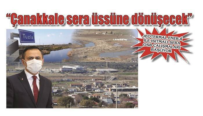 JEOTERMAL ENERJİ İLE ISITMALI SERA OSB ÇALIŞMALARI BAŞLIYOR: 'Çanakkale sera üssüne dönüşecek'