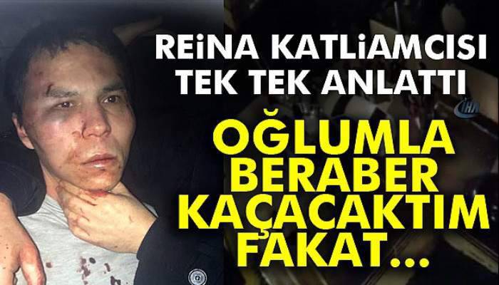 Reina katliamcısı anlattı: Oğlumla kaçacaktım...