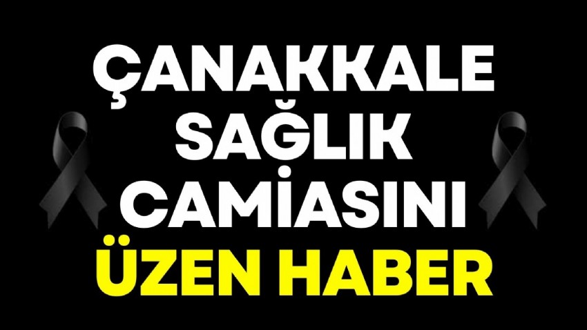 Çanakkale Sağlık Camiasını Üzen Haber