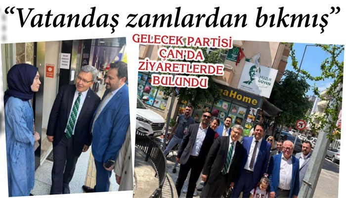 GELECEK PARTİSİ ÇAN’DA ZİYARETLERDE BULUNDU