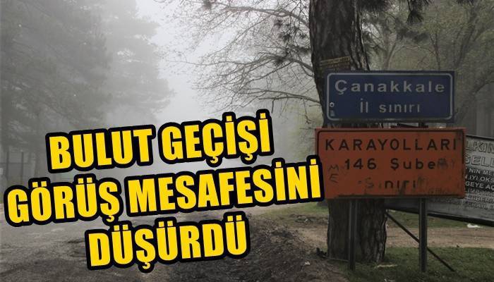 Kazdağları’nda bulut geçişleri hayatı olumsuz etkiliyor