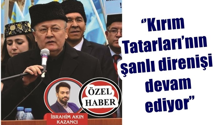 'Kırım Tatarları’nın şanlı direnişi devam ediyor'