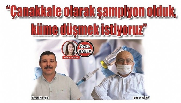 MUHTARLAR DA AŞILAMADA ÖNCELİKLİ GRUBA ALINDI: 'Çanakkale olarak şampiyon olduk, küme düşmek istiyoruz'