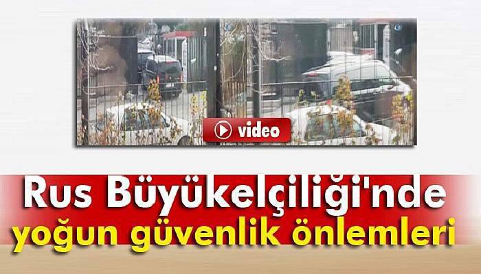 Rus Büyükelçiliği'nde güvenlik önlemleri artırıldı