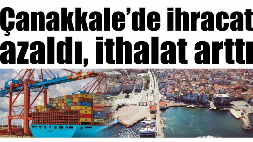 Çanakkale’de ihracat azaldı, ithalat arttı