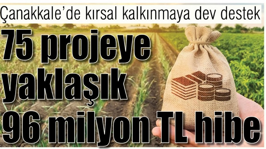 Çanakkale’de kırsal kalkınmaya dev destek '75 projeye yaklaşık 96 milyon TL hibe'