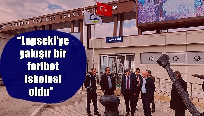 “Lapseki’ye yakışır bir feribot iskelesi oldu”  