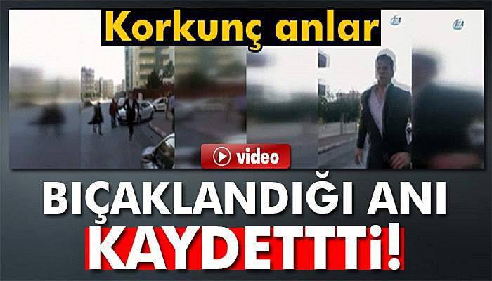 Bıçaklandığı anı kameraya çekti