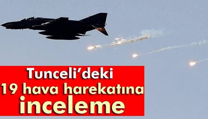 Tunceli’de 19 hava harekatına inceleme başlatıldı
