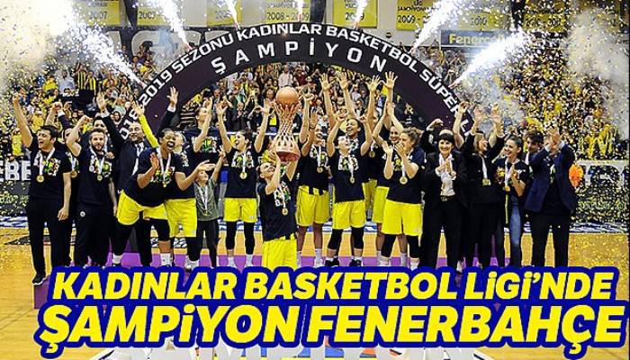 Kadınlar Basketbol Ligi'nde şampiyon Fenerbahçe