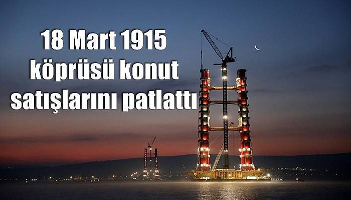 18 Mart 1915 köprüsü konut satışlarını patlattı