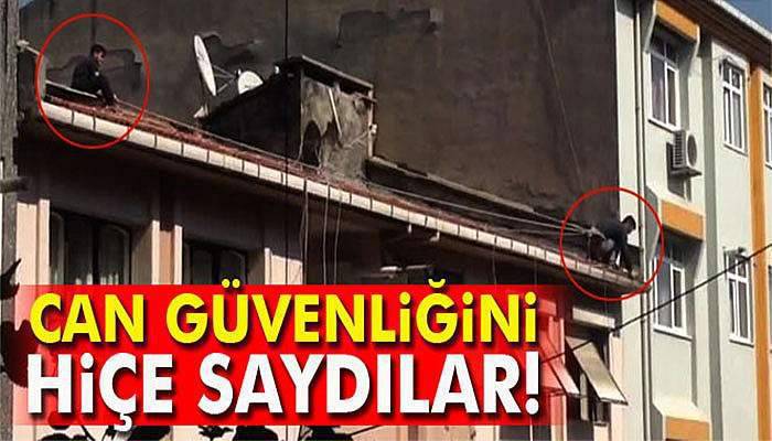 Can güvenliğini hiçe sayan işçiler kamerada