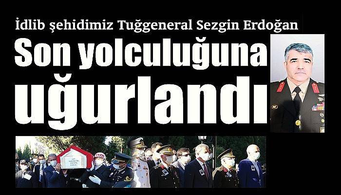 İdlib şehidimiz Tuğgeneral Sezgin Erdoğan, Son yolculuğuna uğurlandı  