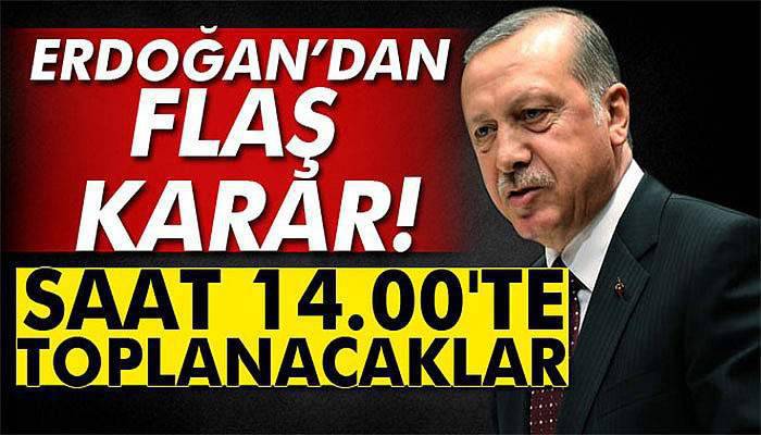 Erdoğan başkanlığında, saat 14.00'te toplanacaklar